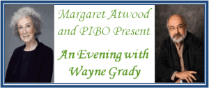 Margaret Atwood and PIBO Present An Evening with Wayne Grady